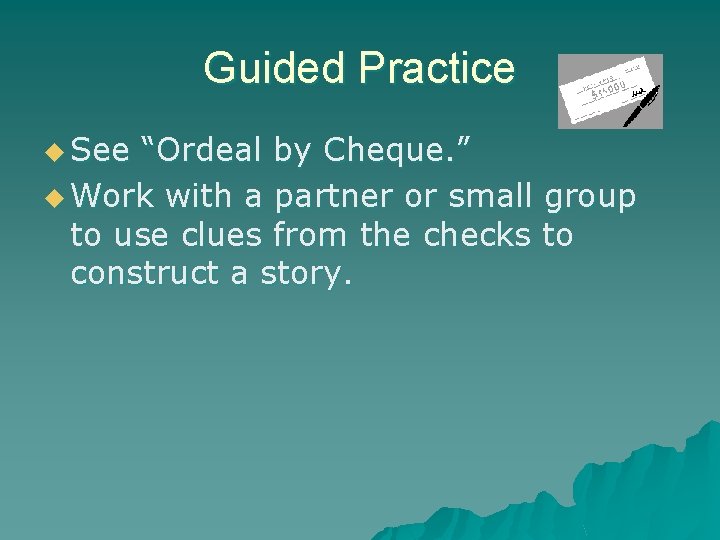 Guided Practice u See “Ordeal by Cheque. ” u Work with a partner or