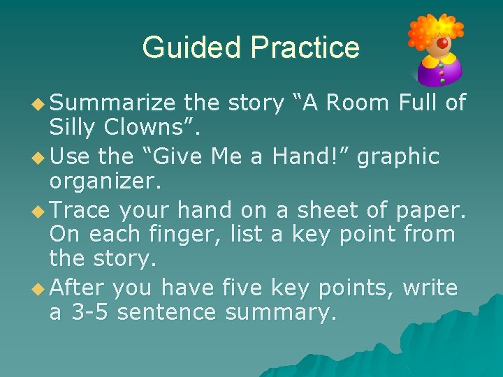 Guided Practice u Summarize the story “A Room Full of Silly Clowns”. u Use