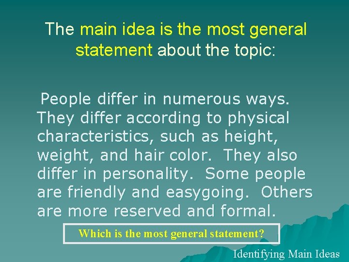 The main idea is the most general statement about the topic: People differ in