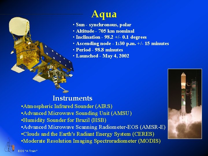 Aqua • Sun - synchronous, polar • Altitude - 705 km nominal • Inclination