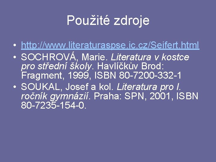 Použité zdroje • http: //www. literaturaspse. ic. cz/Seifert. html • SOCHROVÁ, Marie. Literatura v