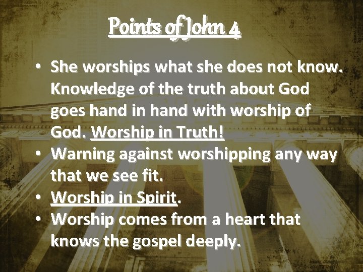 Points of John 4 • She worships what she does not know. Knowledge of Points of John 4 • She worships what she does not know. Knowledge of