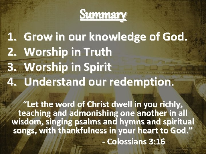 Summary 1. 2. 3. 4. Grow in our knowledge of God. Worship in Truth Summary 1. 2. 3. 4. Grow in our knowledge of God. Worship in Truth