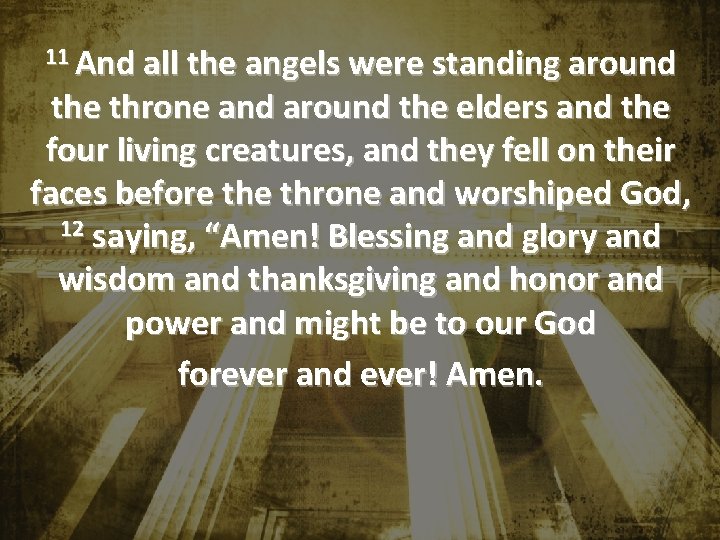 11 And all the angels were standing around the throne and around the elders 11 And all the angels were standing around the throne and around the elders