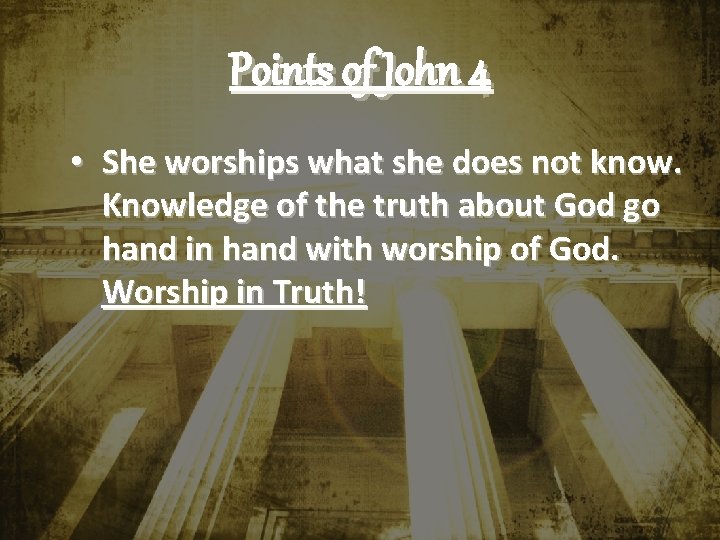 Points of John 4 • She worships what she does not know. Knowledge of Points of John 4 • She worships what she does not know. Knowledge of
