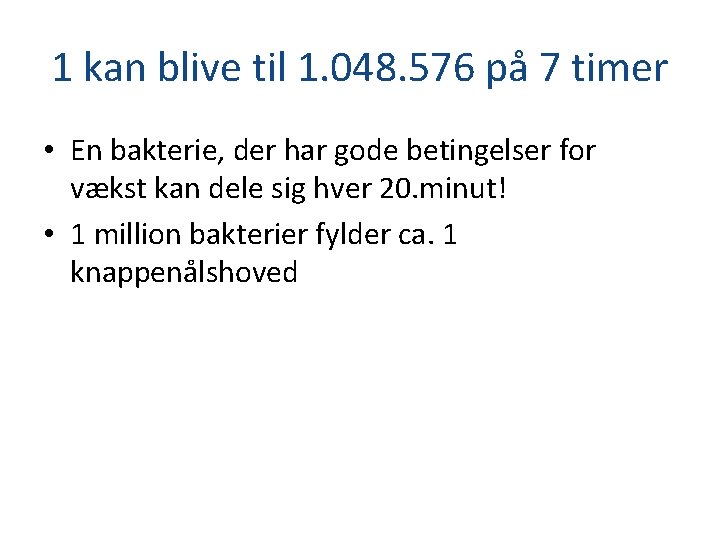 1 kan blive til 1. 048. 576 på 7 timer • En bakterie, der