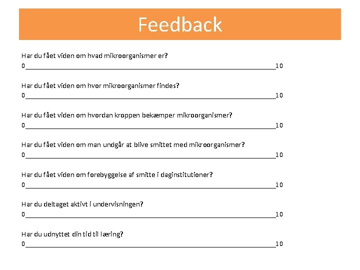 Feedback Har du fået viden om hvad mikroorganismer er? 0__________________________________10 Har du fået viden