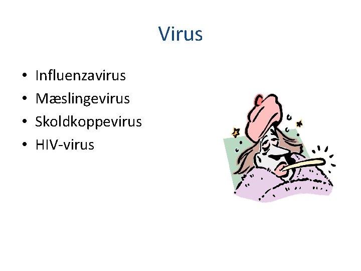 Virus • • Influenzavirus Mæslingevirus Skoldkoppevirus HIV-virus 