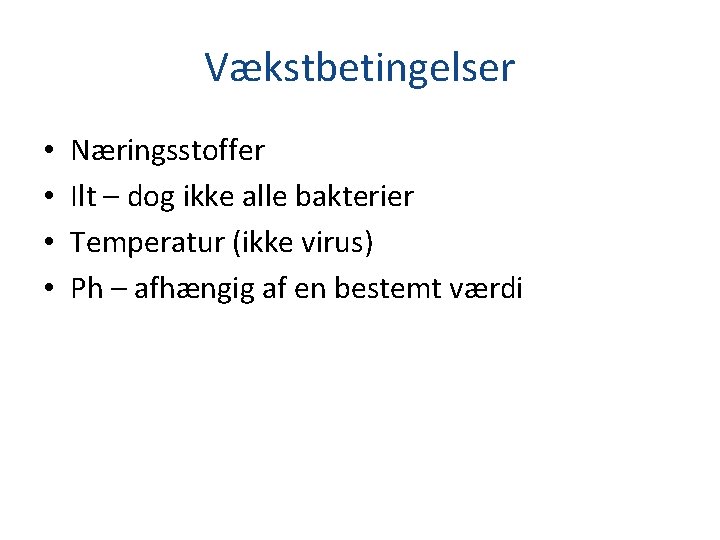 Vækstbetingelser • • Næringsstoffer Ilt – dog ikke alle bakterier Temperatur (ikke virus) Ph