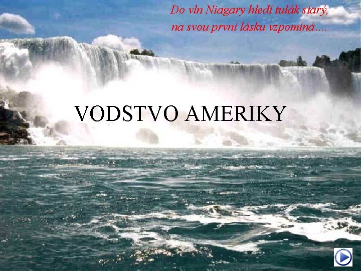 Do vln Niagary hledí tulák starý, na svou první lásku vzpomíná…. VODSTVO AMERIKY 