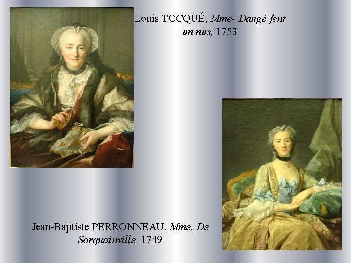 Louis TOCQUÉ, Mme- Dangé fent un nus, 1753 Jean-Baptiste PERRONNEAU, Mme. De Sorquainville, 1749
