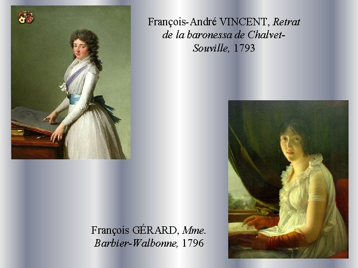 François-André VINCENT, Retrat de la baronessa de Chalvet. Souville, 1793 François GÉRARD, Mme. Barbier-Walbonne,