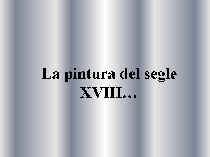 La pintura del segle XVIII… 