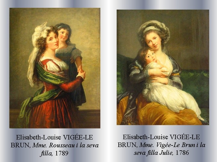 Elisabeth-Louise VIGÉE-LE BRUN, Mme. Rousseau i la seva filla, 1789 Elisabeth-Louise VIGÉE-LE BRUN, Mme.