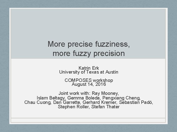 More precise fuzziness, more fuzzy precision Katrin Erk University of Texas at Austin COMPOSES