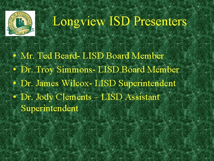  Longview ISD Presenters • • Mr. Ted Beard- LISD Board Member Dr. Troy
