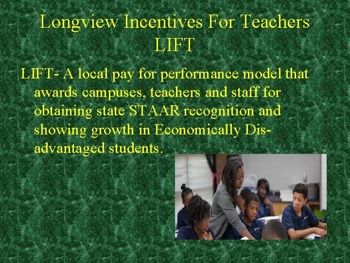 Longview Incentives For Teachers LIFT- A local pay for performance model that awards campuses,