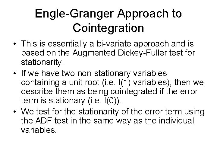 Engle-Granger Approach to Cointegration • This is essentially a bi-variate approach and is based