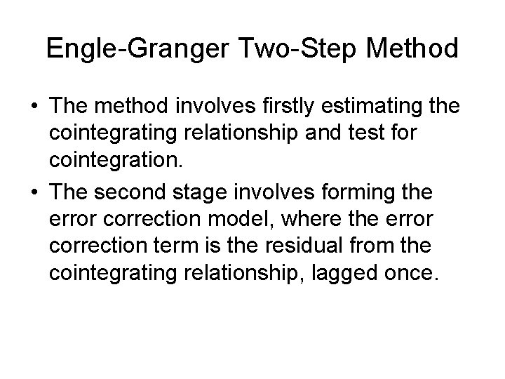 Engle-Granger Two-Step Method • The method involves firstly estimating the cointegrating relationship and test