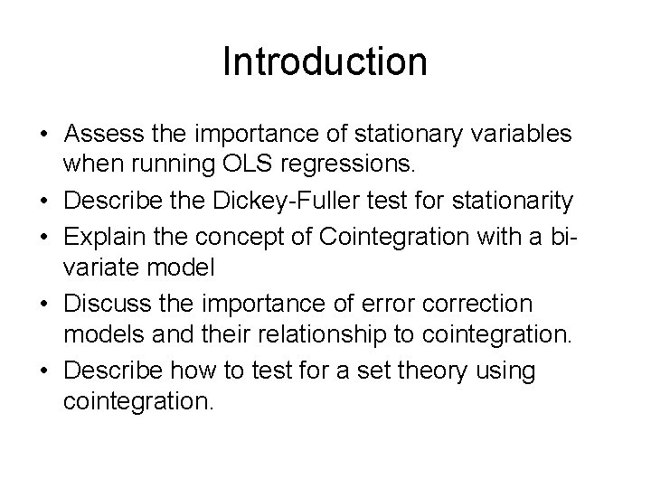 Introduction • Assess the importance of stationary variables when running OLS regressions. • Describe