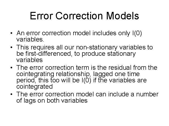 Error Correction Models • An error correction model includes only I(0) variables. • This