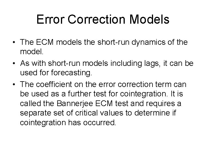 Error Correction Models • The ECM models the short-run dynamics of the model. •