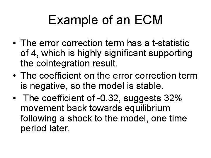 Example of an ECM • The error correction term has a t-statistic of 4,