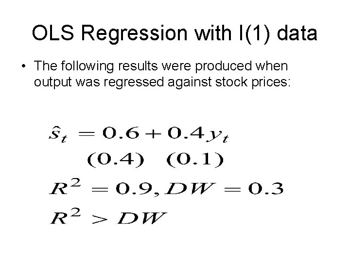 OLS Regression with I(1) data • The following results were produced when output was
