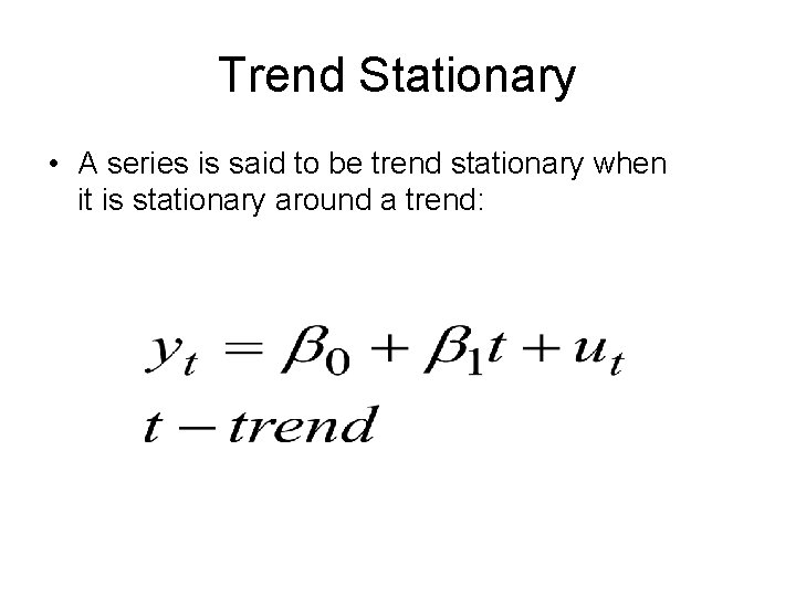 Trend Stationary • A series is said to be trend stationary when it is