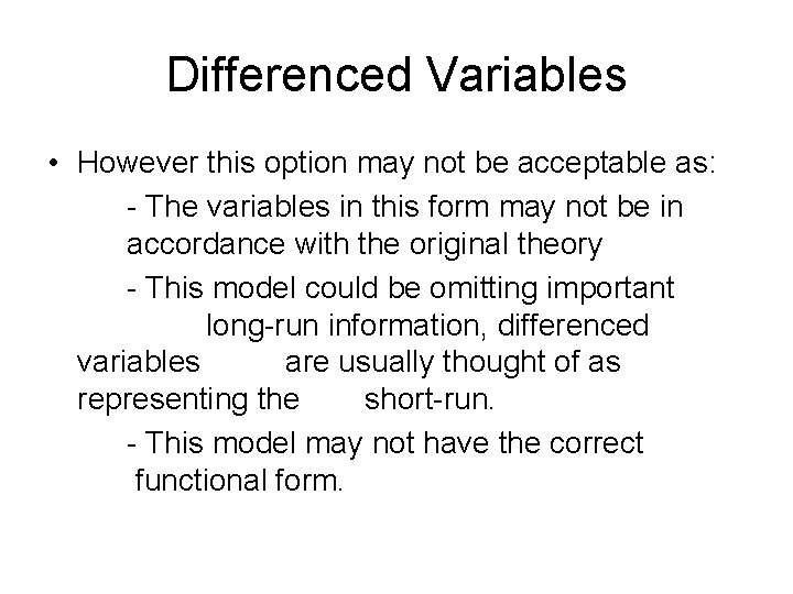 Differenced Variables • However this option may not be acceptable as: - The variables