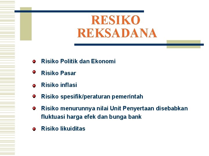 RESIKO REKSADANA Risiko Politik dan Ekonomi Risiko Pasar Risiko inflasi Risiko spesifik/peraturan pemerintah Risiko