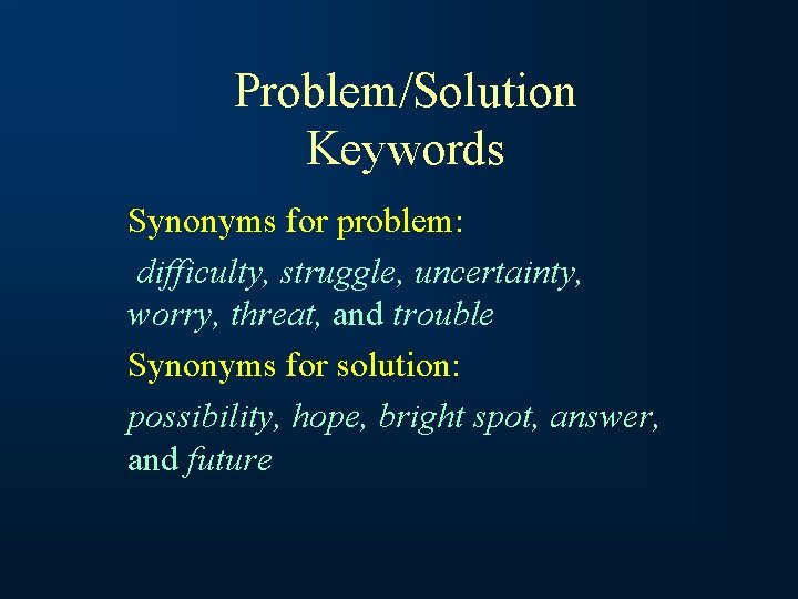 Problem/Solution Keywords Synonyms for problem: difficulty, struggle, uncertainty, worry, threat, and trouble Synonyms for