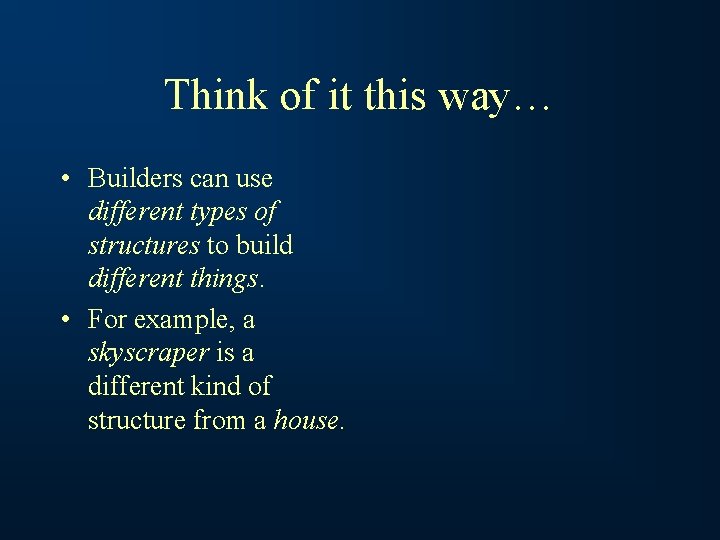 Think of it this way… • Builders can use different types of structures to