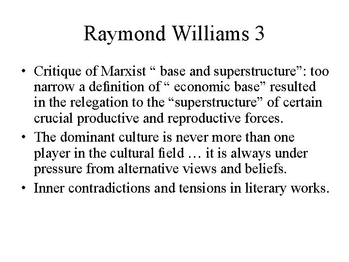 Raymond Williams 3 • Critique of Marxist “ base and superstructure”: too narrow a