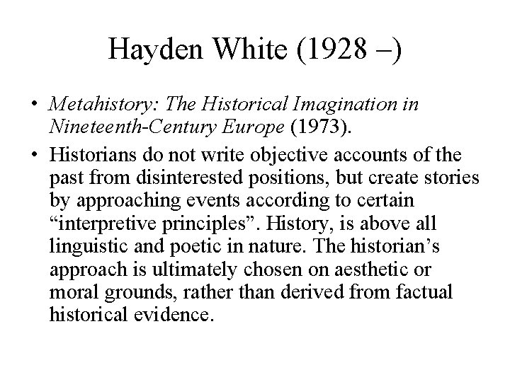 Hayden White (1928 –) • Metahistory: The Historical Imagination in Nineteenth-Century Europe (1973). •