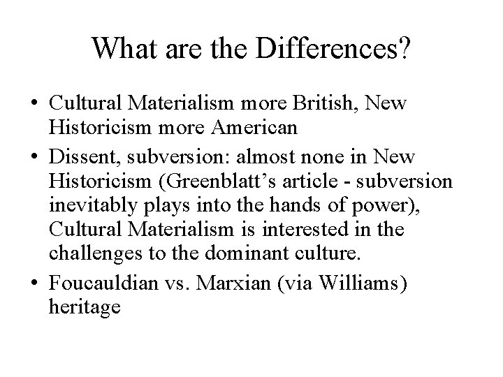 What are the Differences? • Cultural Materialism more British, New Historicism more American •