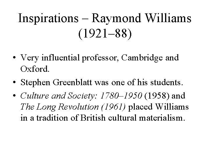 Inspirations – Raymond Williams (1921– 88) • Very influential professor, Cambridge and Oxford. •