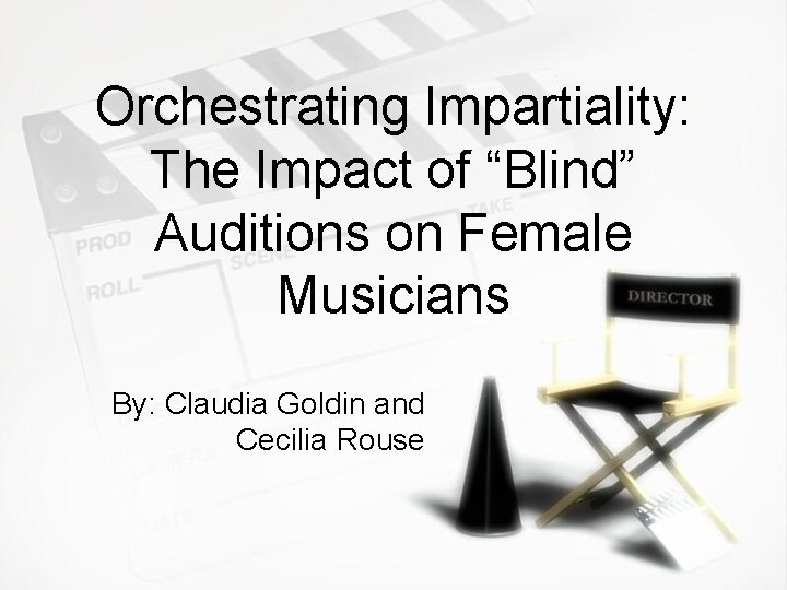 Orchestrating Impartiality: The Impact of “Blind” Auditions on Female Musicians By: Claudia Goldin and