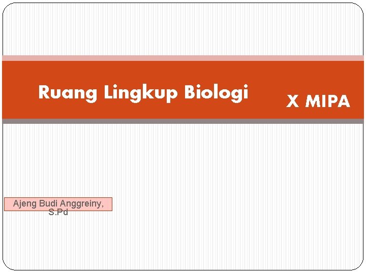 Ruang Lingkup Biologi Ajeng Budi Anggreiny, S. Pd X MIPA 