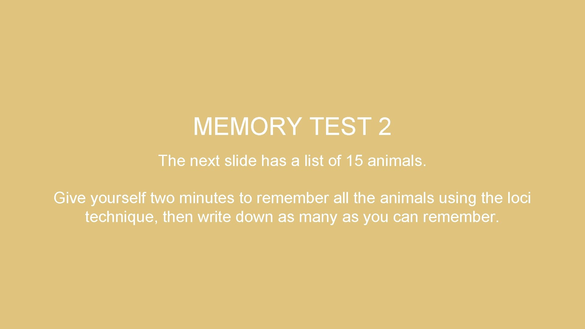 MEMORY TEST 2 The next slide has a list of 15 animals. Give yourself