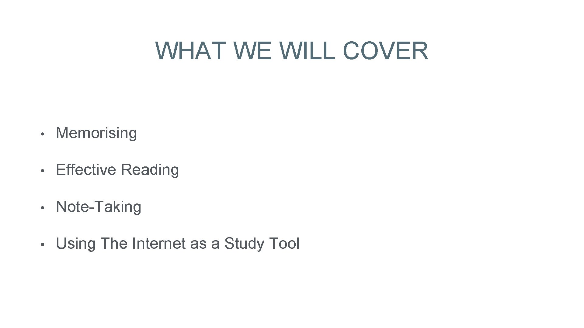 WHAT WE WILL COVER • Memorising • Effective Reading • Note-Taking • Using The