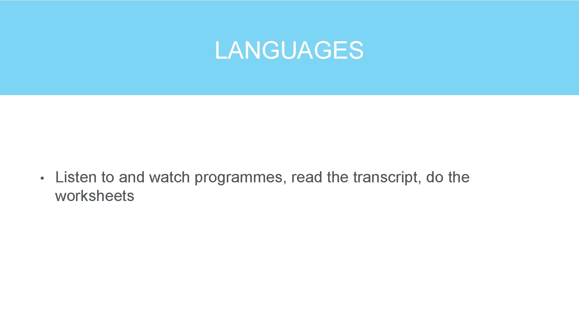 LANGUAGES • Listen to and watch programmes, read the transcript, do the worksheets 
