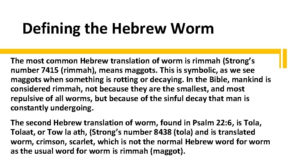 Defining the Hebrew Worm The most common Hebrew translation of worm is rimmah (Strong’s