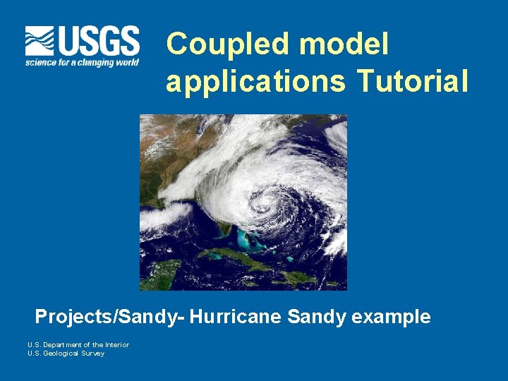 Coupled model applications Tutorial Projects/Sandy- Hurricane Sandy example U. S. Department of the Interior