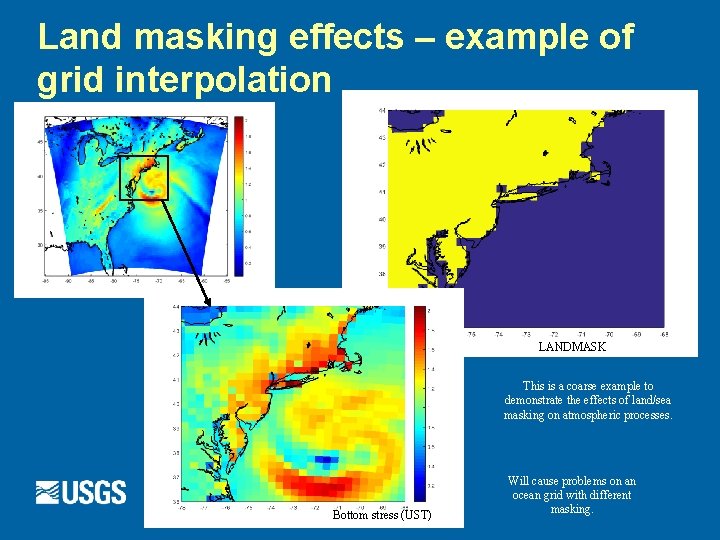 Land masking effects – example of grid interpolation LANDMASK This is a coarse example