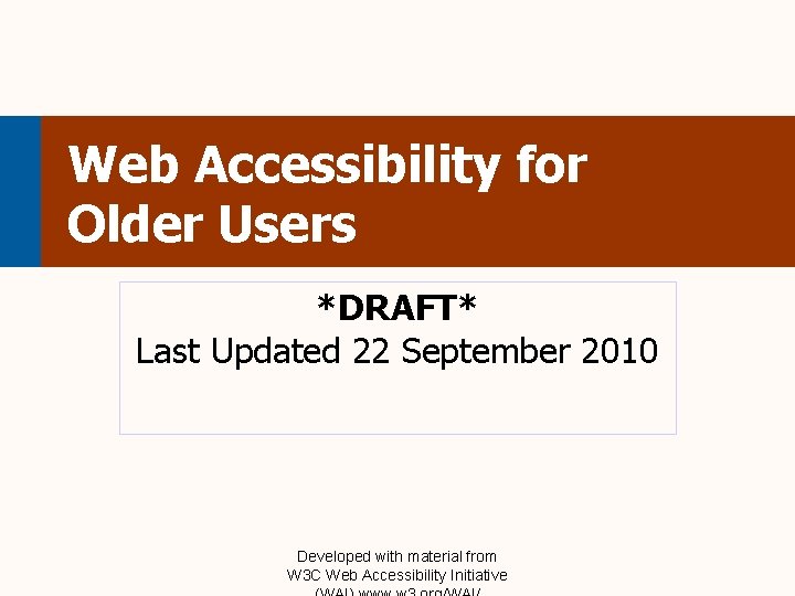 Web Accessibility for Older Users *DRAFT* Last Updated 22 September 2010 Developed with material