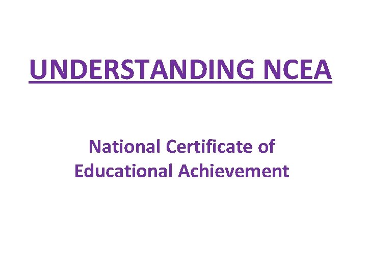 UNDERSTANDING NCEA National Certificate of Educational Achievement UNDERSTANDING NCEA National Certificate of Educational Achievement
