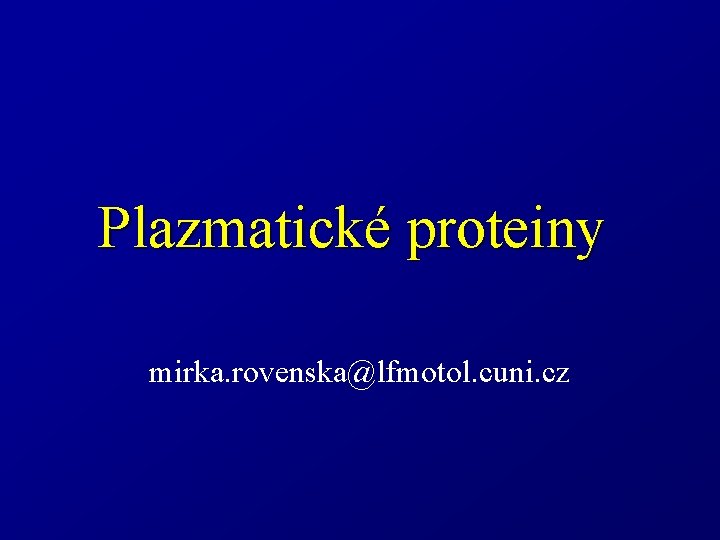 Plazmatické proteiny mirka. rovenska@lfmotol. cuni. cz 