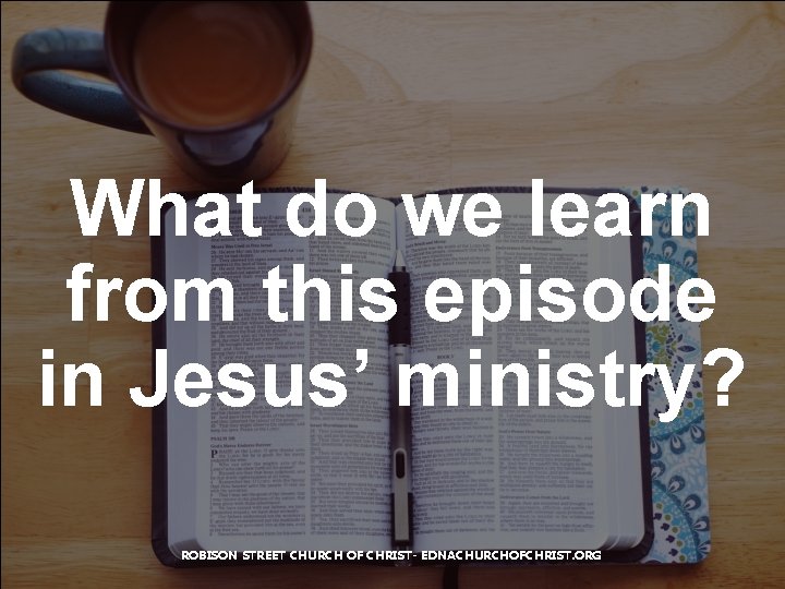 What do we learn from this episode in Jesus’ ministry? ROBISON STREET CHURCH OF