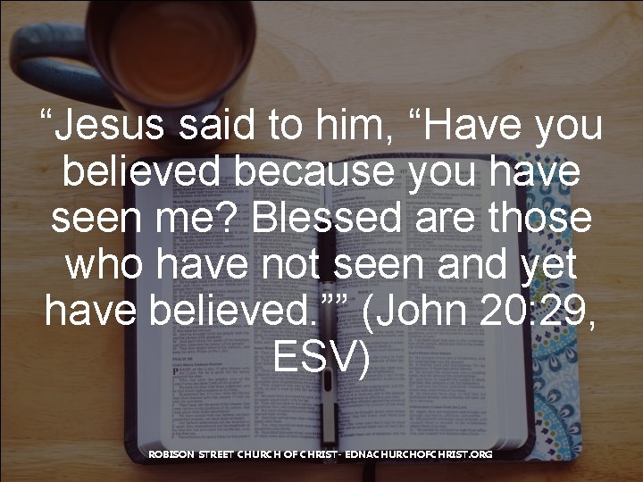 “Jesus said to him, “Have you believed because you have seen me? Blessed are